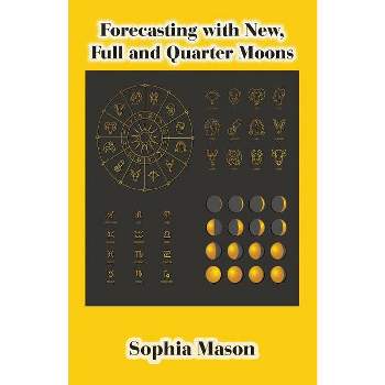 Forecasting with New, Full and Quarter Moons - by  Sophia Mason (Paperback)