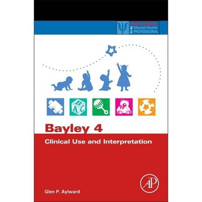 Bayley 4 Clinical Use and Interpretation - (Practical Resources for the Mental Health Professional) by  Glen P Aylward (Paperback)