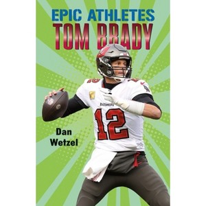 Epic Athletes: Tom Brady - by  Dan Wetzel (Paperback) - 1 of 1