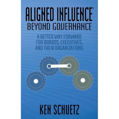 Aligned Influence(r) Beyond Governance - by  Ken Schuetz (Paperback)