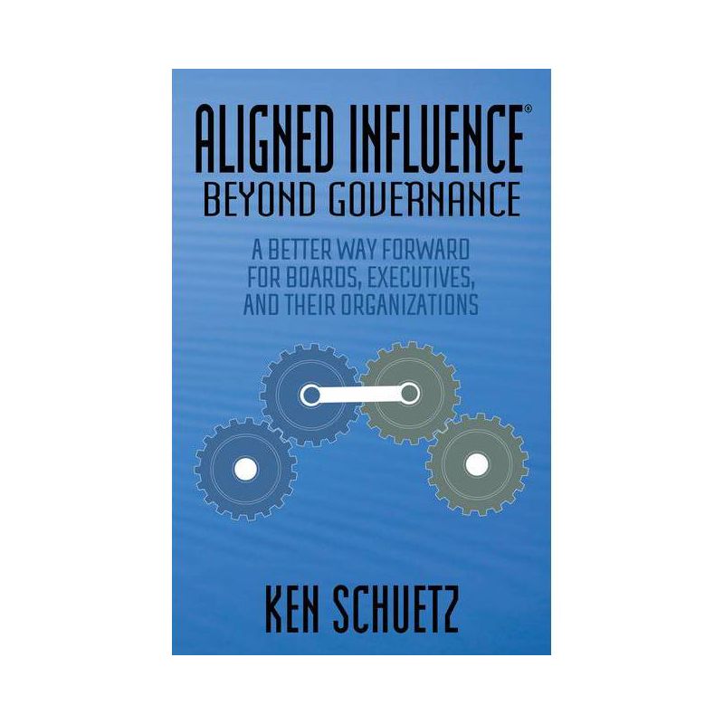 Aligned Influence(r) Beyond Governance - by  Ken Schuetz (Paperback), 1 of 2