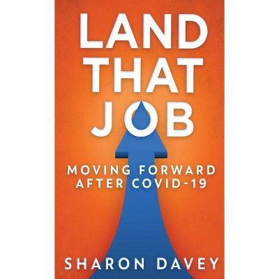 Land That Job - Moving Forward After Covid-19 - by  Sharon Davey (Hardcover)