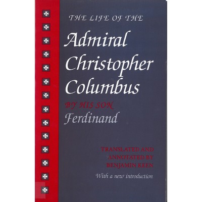 The Life of the Admiral Christopher Columbus - 2nd Edition by  Benjamin Keen (Paperback)