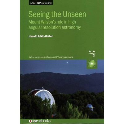 Seeing the Unseen - by  Harold A McAlister (Hardcover)