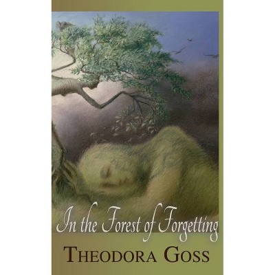 In the Forest of Forgetting - by  Theodora Goss (Paperback)