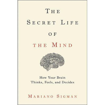 The Secret Life of the Mind - by  Mariano Sigman (Hardcover)