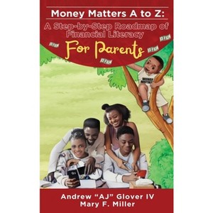 Money Matters A to Z The Step-By-Step Roadmap of Financial Literacy For Parents - by  Andrew Aj Glover & Mary F Miller (Hardcover) - 1 of 1
