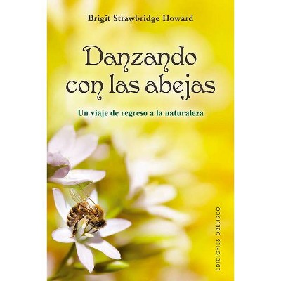 Danzando Con Las Abejas - by  Brigit Strawbridge Howard (Paperback)