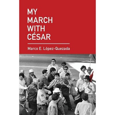 My March With César - by  Marco E López Quezada (Paperback)