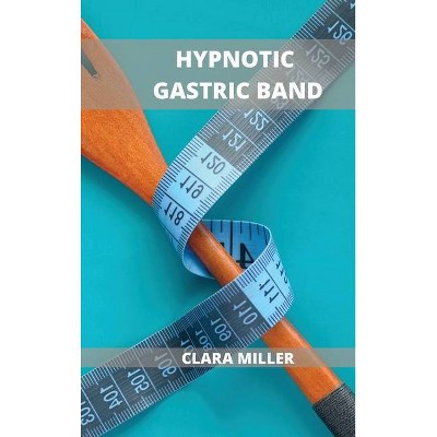 Hypnotic Gastric Band - by  Clara Miller (Hardcover)