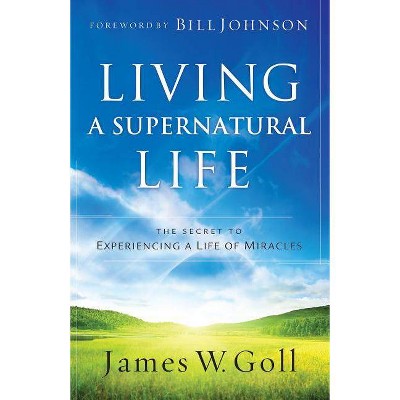 Living a Supernatural Life - by  James W Goll (Paperback)