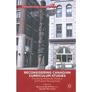Reconsidering Canadian Curriculum Studies - (Curriculum Studies Worldwide) by  Nicholas Ng-A-Fook & Jennifer Rottmann (Paperback) - 1 of 1