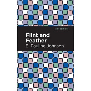 Flint and Feather - (Mint Editions (Native Stories, Indigenous Voices)) by  E Pauline Johnson (Paperback) - 1 of 1