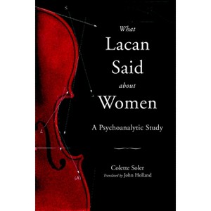 What Lacan Said About Women - (Contemporary Theory) by  Colette Soler (Paperback) - 1 of 1
