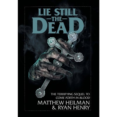 Lie Still The Dead - (Come Forth in Blood) by  Matthew Heilman & Ryan Henry (Hardcover)