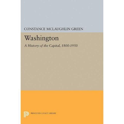 Washington - (Princeton Legacy Library) by  Constance McLaughlin Green (Paperback)