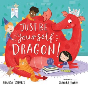 Just Be Yourself, Dragon! - (Clever Storytime) by  Bianca Schulze & Clever Publishing (Hardcover) - 1 of 1