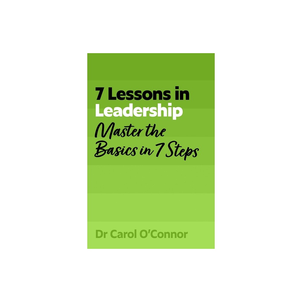 7 Lessons in Leadership - by Carol O'Connor (Paperback)