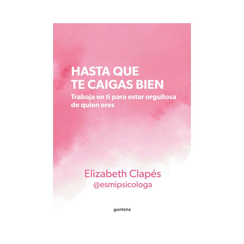 Hasta Que Te Caigas Bien: Trabaja En Ti Para Estar Orgullosa de Quien Eres / Unt Il You Like Yourself - by  Elizabeth Clapés (Paperback), 1 of 2