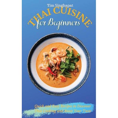 Thai Cuisine for Beginners - by  Tim Singhapat (Hardcover)