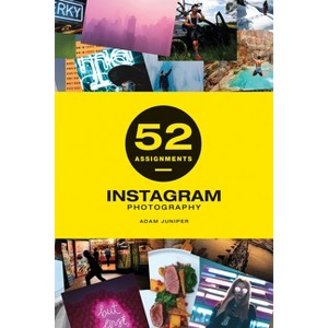 52 Assignments: Instagram Photography - by  Adam Juniper (Hardcover) - 1 of 1