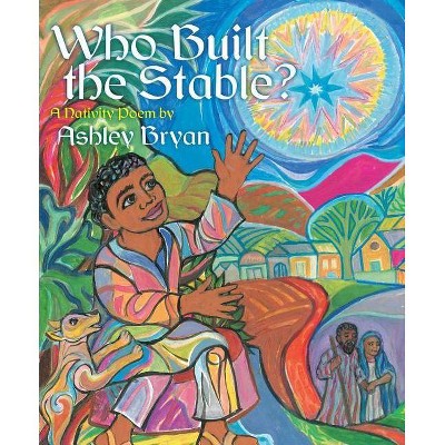 Who Built the Stable? - by  Ashley Bryan (Hardcover)