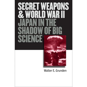 Secret Weapons and World War II - (Modern War Studies) by  Walter E Grunden (Hardcover) - 1 of 1