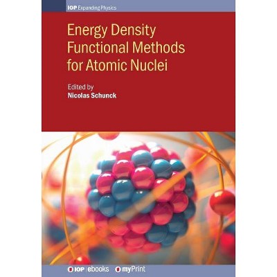 Energy Density Functional Methods for Atomic Nuclei - by  Nicolas Schunck (Paperback)