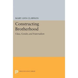 Constructing Brotherhood - (Princeton Legacy Library) by  Mary Ann Clawson (Paperback) - 1 of 1