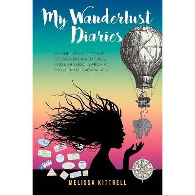 My Wanderlust Diaries - by  Melissa Kittrell (Paperback)