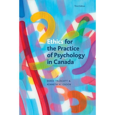 Ethics for the Practice of Psychology in Canada, Third Edition - 3rd Edition by  Derek Truscott & Kenneth H Crook (Paperback)