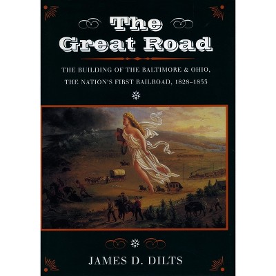 The Great Road - (Building of the Baltimore and Ohio, the Nation's First Railr) by  James D Dilts (Paperback)