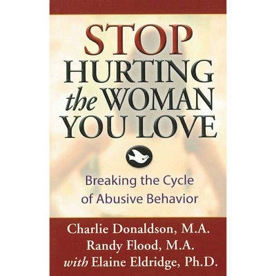 Stop Hurting the Woman You Love - by  Charlie Donaldson & Randy Flood (Paperback)