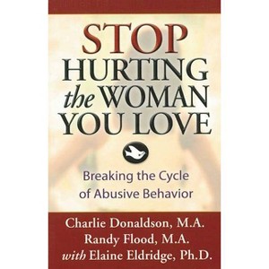 Stop Hurting the Woman You Love - by  Charlie Donaldson & Randy Flood (Paperback) - 1 of 1