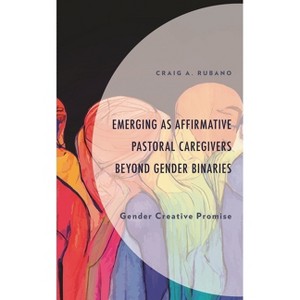 Emerging as Affirmative Pastoral Caregivers Beyond Gender Binaries - (Emerging Perspectives in Pastoral Theology and Care) by  Craig A Rubano - 1 of 1