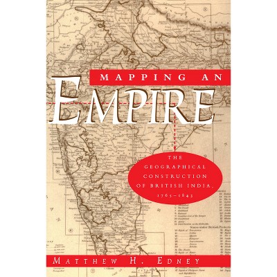 Mapping an Empire - by  Matthew H Edney (Paperback)