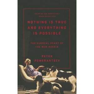 Nothing Is True and Everything Is Possible - by  Peter Pomerantsev (Paperback) - 1 of 1