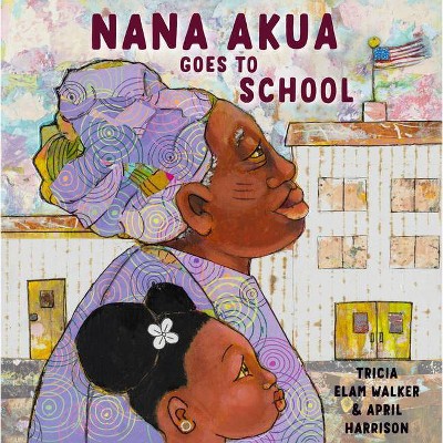 Nana Akua Goes to School - by  Tricia Elam Walker (Hardcover)