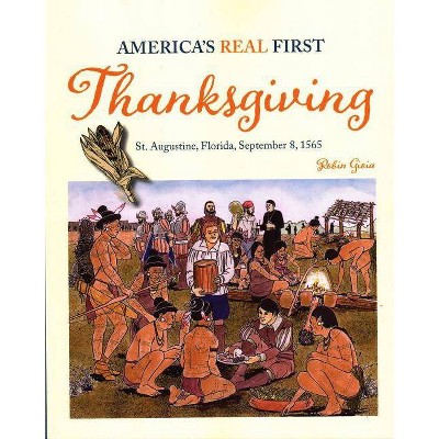 America's Real First Thanksgiving - by  Robyn Gioia (Paperback)