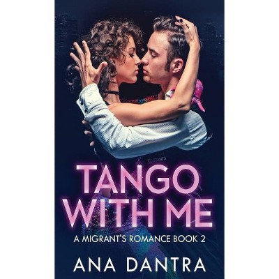 Tango With Me - (A Migrant's Romance) by  Ana Dantra (Hardcover)