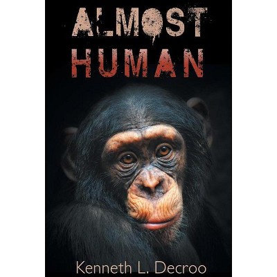 Almost Human - (Almost Human Trilogy) by  Kenneth L Decroo (Paperback)
