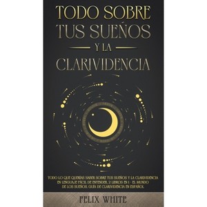 Todo Sobre tus Sueños y la Clarividencia - by Felix White - 1 of 1