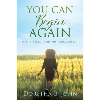 You Can Begin Again - by  Doretha B John (Paperback)