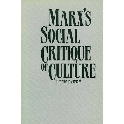 Marx's Social Critique of Culture - by  Louis K Dupre & Louis Dupri & Louis Dupr (Paperback)