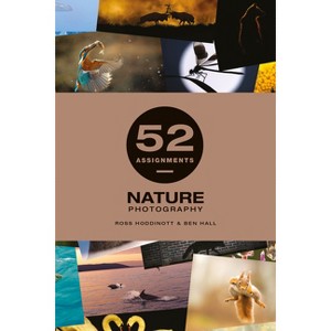 52 Assignments: Nature Photography - by  Ben Hall & Ross Hoddinott (Hardcover) - 1 of 1