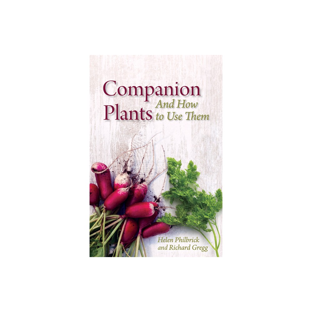 Companion Plants and How to Use Them - by Helen Philbrick & Richard B Gregg (Paperback)