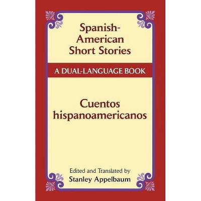 Spanish-American Short Stories / Cuentos Hispanoamericanos - (Dual-Language Book) by  Stanley Appelbaum (Paperback)