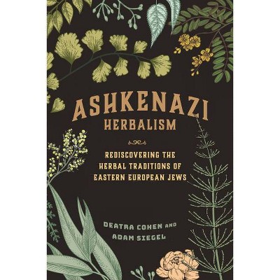 Ashkenazi Herbalism - by  Deatra Cohen & Adam Siegel (Paperback)