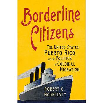 Borderline Citizens - (United States in the World) by  Robert C McGreevey (Paperback)