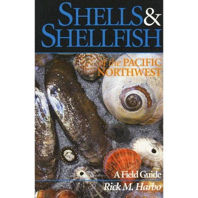 Shells and Shellfish of the Pacific Northwest - by  Rick M Harbo (Paperback)